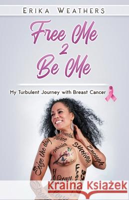 Free Me 2 Be Me: My Turbulent Journey with Breast Cancer Erika Weathers 9781737146223 Expected End Entertainment - książka