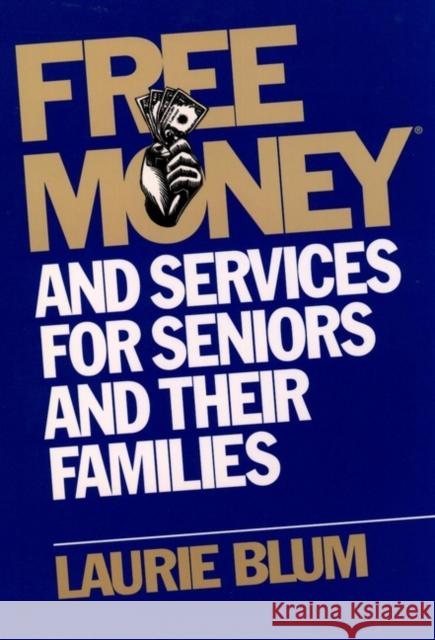 Free Money and Services for Seniors and Their Families Laurie Blum 9780471114895 John Wiley & Sons - książka