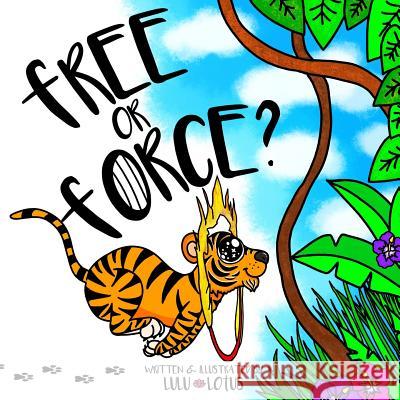 Free or Force ?: Teaching Children Compassion for Our Animal Friends. Lulu Lotus 9781999549640 Canadian Government - książka