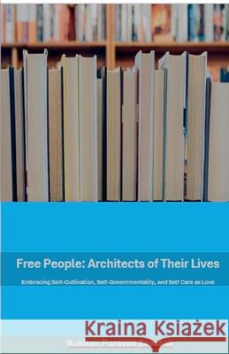 Free People: Architects of Their Lives; Self-Cultivation, Self-Governmentality, Self-Care as Love Bukhan Purvan Zayabat 9798227579263 Bukhan Purvan Zayabat - książka