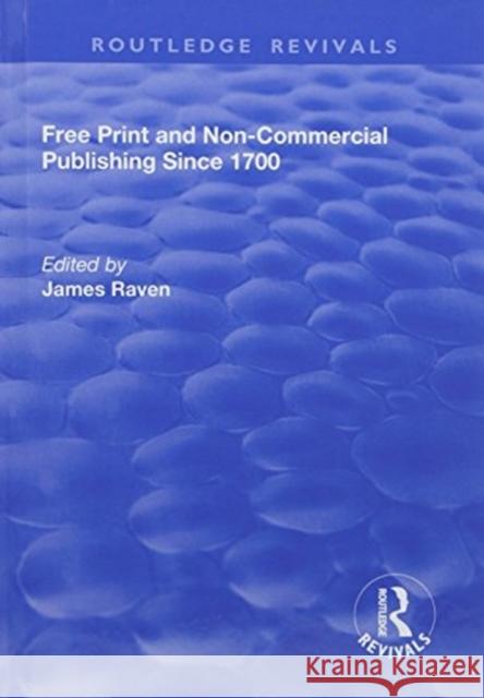 Free Print and Non-Commercial Publishing Since 1700 James Raven 9781138718012 Routledge - książka