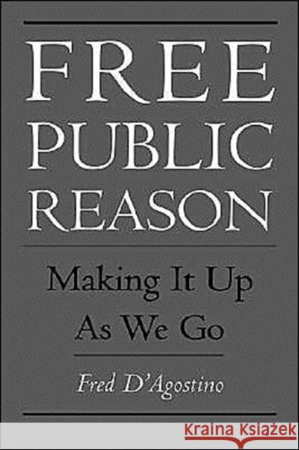 Free Public Reason : Making It Up As We Go Fred D'Agostino 9780195097610 Oxford University Press - książka