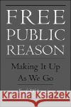 Free Public Reason: Making It Up as We Go D'Agostino, Fred 9780195097610 Oxford University Press