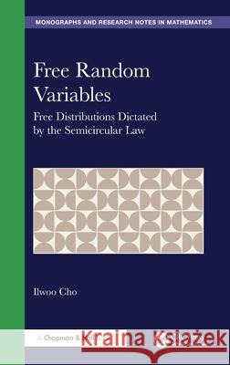 Free Random Variables: Free Distributions Dictated by the Semicircular Law Ilwoo (Saint Ambrose University, Iowa) Cho 9781041103462 CRC Press - książka