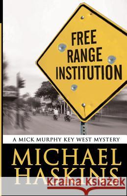 Free Range Institution: A Mick Murphy Key West Mystery MR Michael Haskins 9781470064020 Createspace - książka