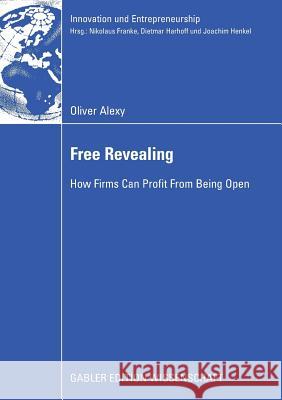 Free Revealing: How Firms Can Profit from Being Open Alexy, Oliver 9783834914750 Gabler - książka