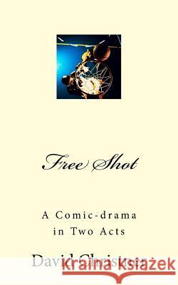 Free Shot: A Comic-drama in Two Acts Christner, David W. 9781523967612 Createspace Independent Publishing Platform - książka