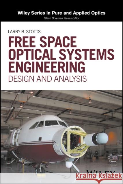 Free Space Optical Systems Engineering: Design and Analysis Sotts, Larry B. 9781119279020 John Wiley & Sons - książka