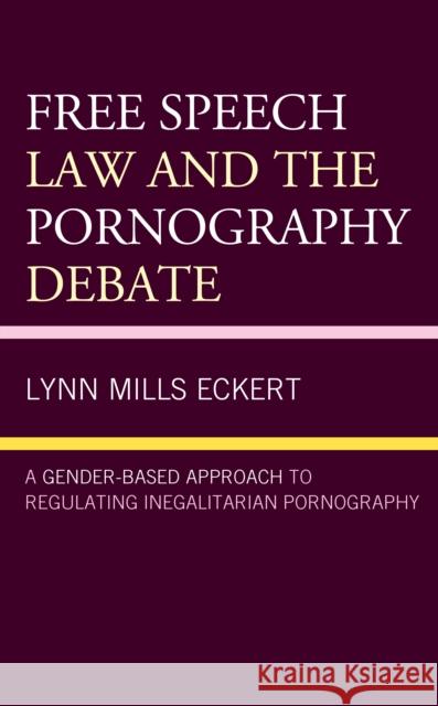 Free Speech Law and the Pornography Debate: A Gender-Based Approach to Regulating Inegalitarian Pornography Lynn Mills Eckert 9781498572606 Lexington Books - książka