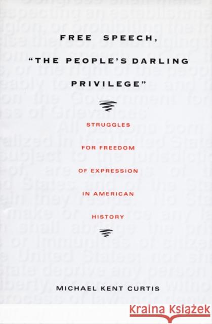 Free Speech, the People's Darling Privilege: Struggles for Freedom of Expression in American History Michael Kent Curtis 9780822325291 Duke University Press - książka