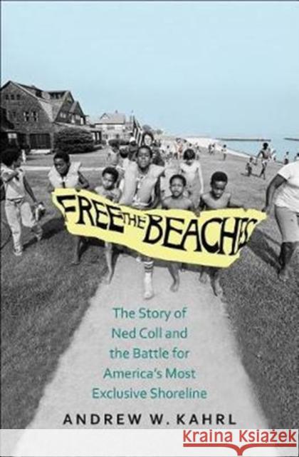 Free the Beaches: The Story of Ned Coll and the Battle for America's Most Exclusive Shoreline Andrew W. Kahrl 9780300215144 Yale University Press - książka