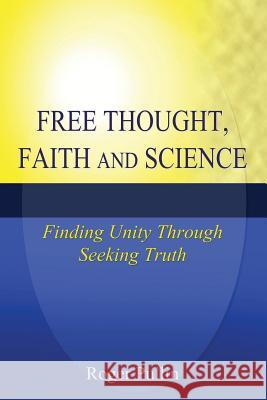 Free Thought, Faith, and Science: Finding Unity Through Seeking Truth Roger Pullin 9781478735700 Outskirts Press - książka