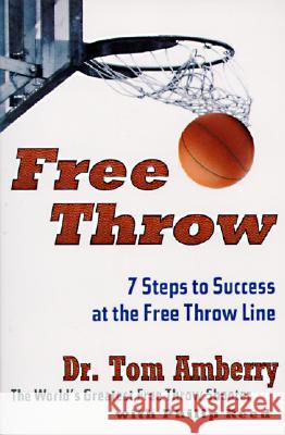 Free Throw: 7 Steps to Success at the Free Throw Line Tom Amberry Philip Reed 9780062734341 HarperCollins Publishers - książka