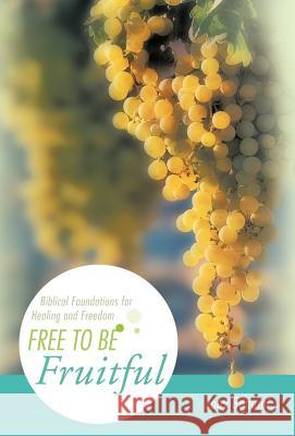 Free to Be Fruitful: Biblical Foundations for Healing and Freedom Benami, Joey 9781449738440 WestBow Press - książka