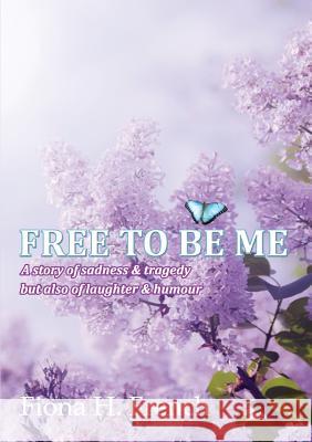 Free to Be Me: A story of sadness & tragedy but also of laughter & humour French, Fiona H. 9781326414351 Lulu.com - książka