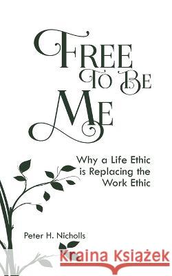 Free to Be Me: Why a Life Ethic is Replacing the Work Ethic Peter Nicholls   9780645795554 Doctorzed Publishing - książka