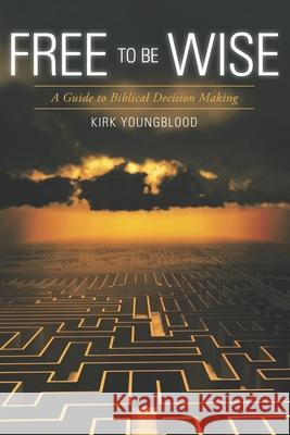 Free to Be Wise: A Guide to Biblical Decision Making Kirk Youngblood 9781977038968 Independently Published - książka