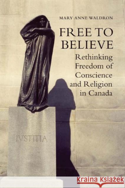 Free to Believe: Rethinking Freedom of Conscience and Religion in Canada Waldron, Mary Anne 9781442645554 University of Toronto Press - książka