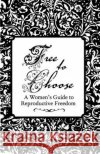 Free to Choose: A Women's Guide to Reproductive Freedom Esther Eberhardt 9781621061106 Microcosm Publishing