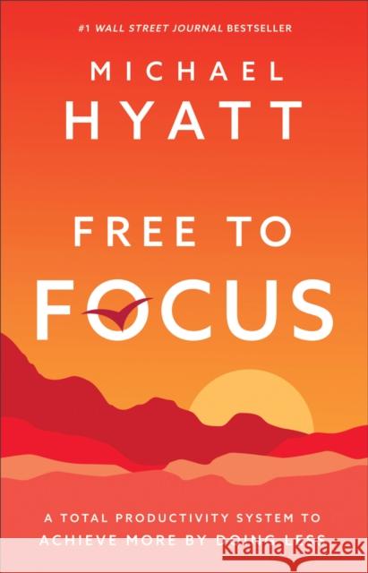 Free to Focus – A Total Productivity System to Achieve More by Doing Less Michael Hyatt 9780801075261 Baker Books - książka
