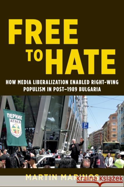 Free to Hate: How Media Liberalization Enabled Right-Wing Populism in Post-1989 Bulgaria Martin Marinos 9780252087615 University of Illinois Press - książka