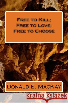 Free to Kill; Free to Love; Free to Choose Donald E. MacKay 9781507802571 Createspace Independent Publishing Platform - książka