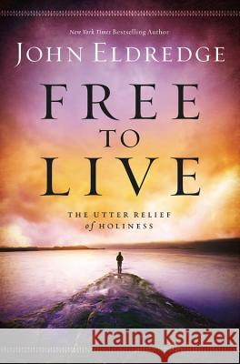 Free to Live: The Utter Relief of Holiness John Eldredge 9781455525720 Faithwords - książka