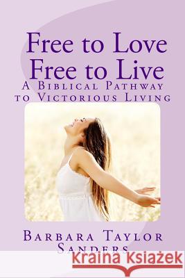 Free to Love - Free to Live: A Biblical Pathway to Victorious Living Barbara Taylor Sander 9781480084728 Createspace Independent Publishing Platform - książka