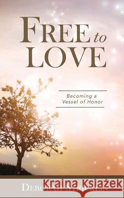 Free to Love: Becoming a Vessel of Honor Deborah Stricklin 9781943294572 Dream Releaser Publishing - książka