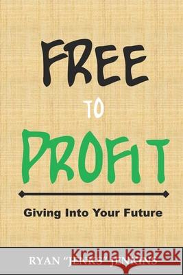 FREE to Profit: Giving Into Your Future Ryan Jenks Jenkins 9781530583317 Createspace Independent Publishing Platform - książka