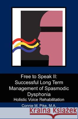 Free to Speak II: Successful Long Term Management of Spasmodic Dysphonia: Holistic Voice Rehabilitation Connie M. Pik 9781439272671 Booksurge Publishing - książka