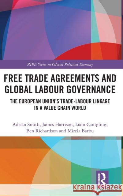 Free Trade Agreements and Global Labour Governance: The European Union's Trade-Labour Linkage in a Value Chain World Adrian Smith James Harrison Liam Campling 9780367202064 Routledge - książka
