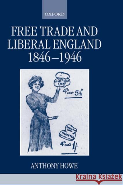 Free Trade and Liberal England, 1846-1946 Anthony Howe 9780198201465 Oxford University Press, USA - książka