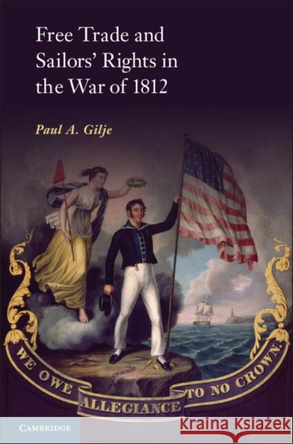 Free Trade and Sailors' Rights in the War of 1812 Paul A Gilje 9781107607828  - książka