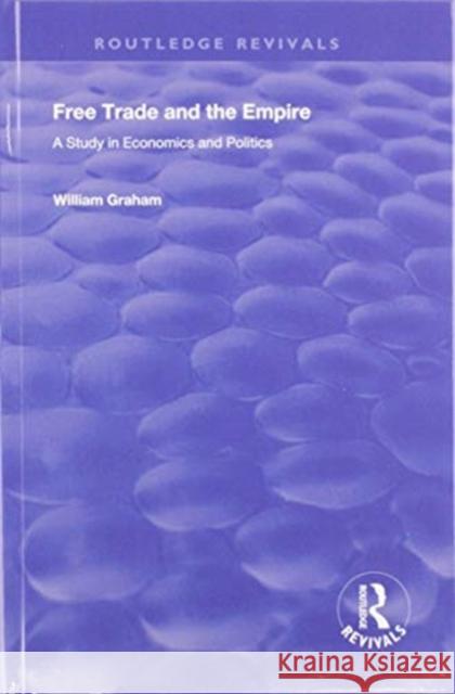 Free Trade and the Empire: A Study in Economics and Politics William Graham Filippo Ugolini  9780367246068 Routledge - książka