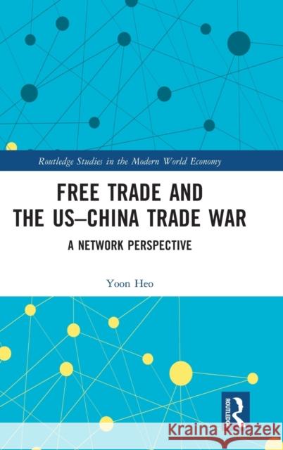 Free Trade and the Us-China Trade War: A Network Perspective Yoon Heo 9781032305622 Routledge - książka