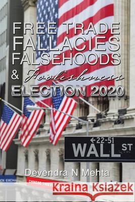 Free Trade Fallacies Falsehoods & Foolishness: Election 2020 Devendra N. Mehta 9781664124691 Xlibris Us - książka