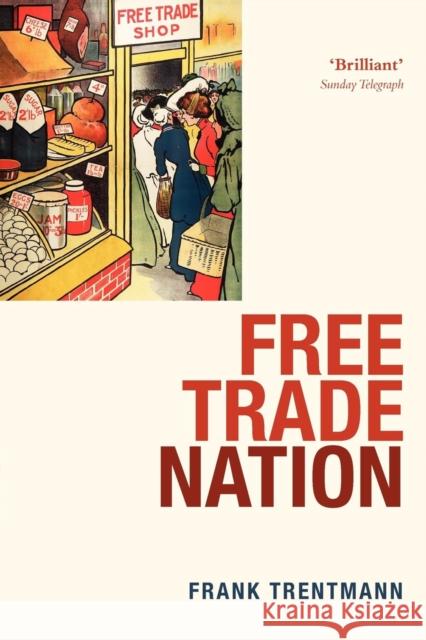 Free Trade Nation: Commerce, Consumption, and Civil Society in Modern Britain Trentmann, Frank 9780199567324 Oxford University Press, USA - książka