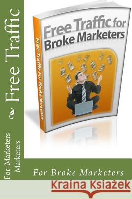 Free Traffic: For Broke Marketers M. for Marketer 9781533020802 Createspace Independent Publishing Platform - książka