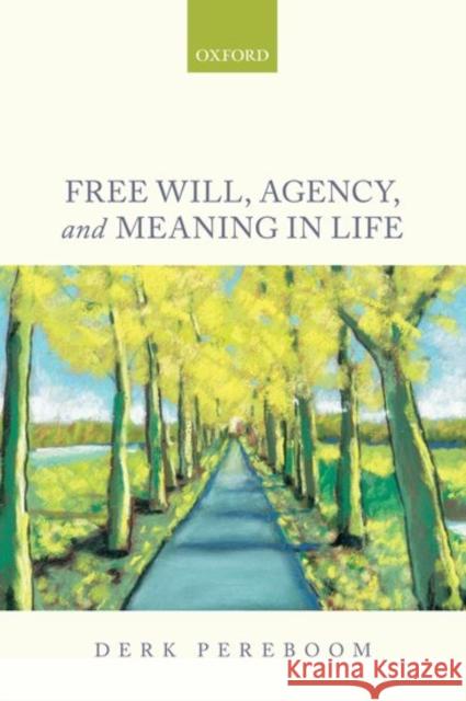 Free Will, Agency, and Meaning in Life Derk Pereboom 9780198776864 Oxford University Press, USA - książka