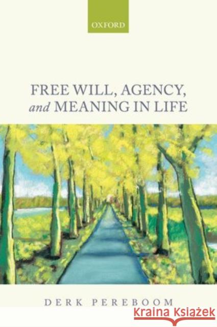 Free Will, Agency, and Meaning in Life Derk Pereboom 9780199685516 Oxford University Press, USA - książka