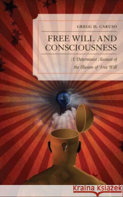 Free Will and Consciousness: A Determinist Account of the Illusion of Free Will Caruso, Gregg 9780739184400  - książka