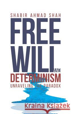 Free Will and Determinism: Unraveling the Paradox Shabir Ahmad Shah 9781528900096 Austin MacAuley - książka