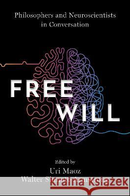 Free Will: Philosophers and Neuroscientists in Conversation Uri Maoz Walter Sinnott-Armstrong 9780197572153 Oxford University Press, USA - książka