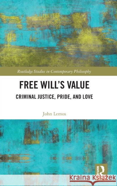 Free Will’s Value: Criminal Justice, Pride, and Love John Lemos 9781032452357 Taylor & Francis Ltd - książka