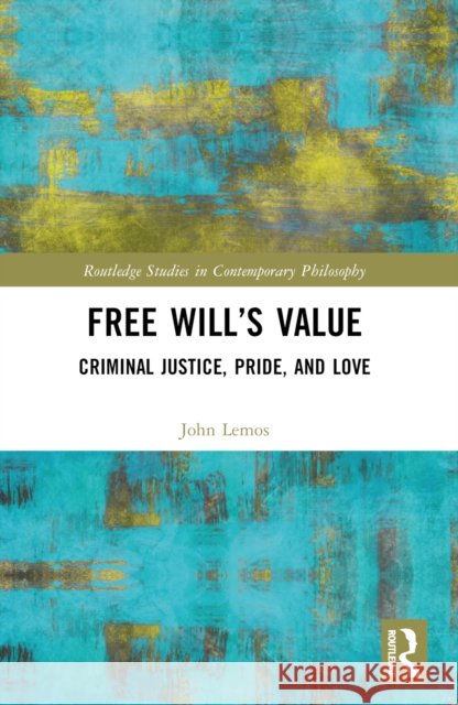 Free Will's Value: Criminal Justice, Pride, and Love John Lemos 9781032452364 Routledge - książka