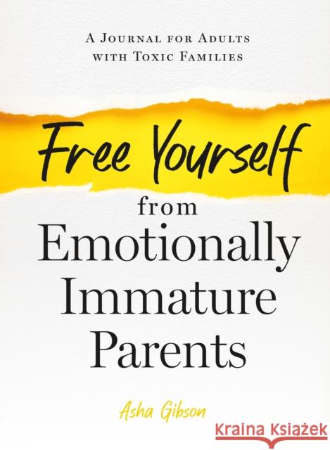 Free Yourself from Emotionally Immature Parents: A Journal for Adults with Toxic Families Asha Gibson 9781250287335 St Martin's Press - książka