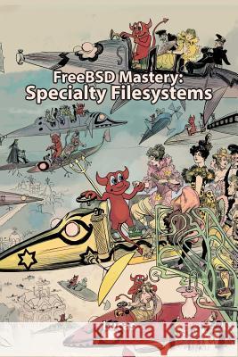 FreeBSD Mastery: Specialty Filesystems Lucas, Michael W. 9781642350111 Tilted Windmill Press - książka