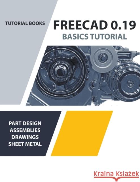FreeCAD 0.19 Basics Tutorial Tutorial Books 9798201179540 Tutorial Books - książka