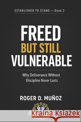 Freed But Still Vulnerable: Why Deliverance Without Discipline Never Lasts Muñoz, Roger D. 9798196746819 Independently Published - książka